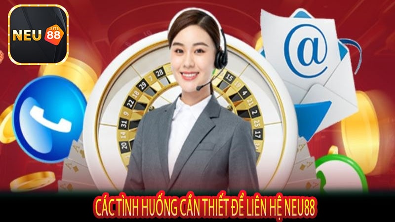 Các Tình Huống Cần Thiết Để Liên Hệ neu88