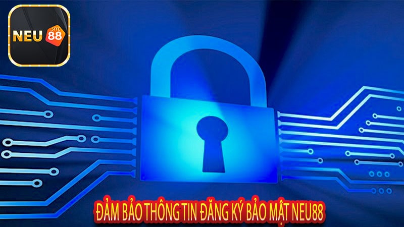 Đảm Bảo Thông Tin Đăng Ký Bảo Mật Neu88