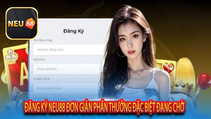 Đăng Ký Neu88 Đơn Giản Phần Thưởng Đặc Biệt Đang Chờ