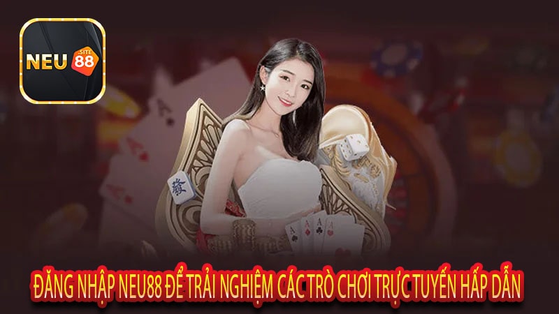 Đăng nhập Neu88 để trải nghiệm các trò chơi trực tuyến hấp dẫn