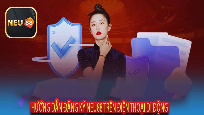 Hướng Dẫn Đăng Ký NEU88 Trên Điện Thoại Di Động