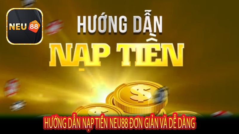 Hướng Dẫn Nạp Tiền Neu88 Đơn Giản Và Dễ Dàng