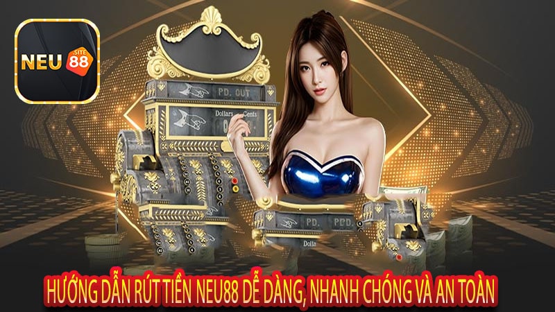 Hướng Dẫn Rút Tiền Neu88 Dễ Dàng, Nhanh Chóng và An Toàn