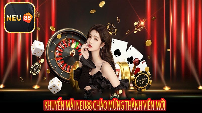 Khuyến Mãi Neu88 Chào Mừng Thành Viên Mới