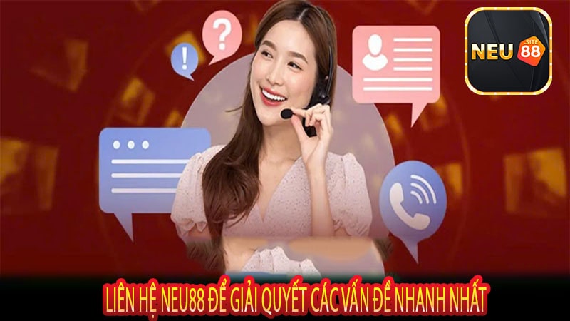 Liên Hệ Neu88 Để Giải Quyết Các Vấn Đề Nhanh Nhất