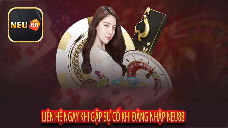 Liên hệ ngay khi gặp sự cố khi đăng nhập neu88