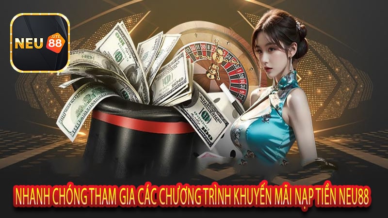 Nhanh Chóng Tham Gia Các Chương Trình Khuyến Mãi Nạp Tiền Neu88