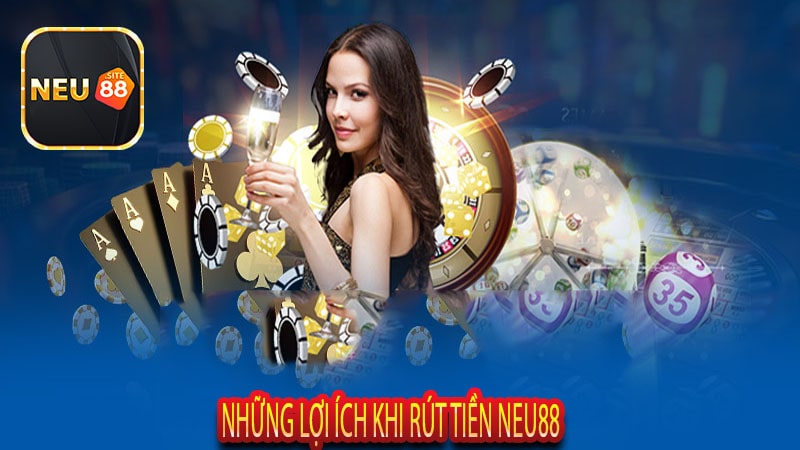 Những Lợi Ích Khi Rút Tiền Neu88