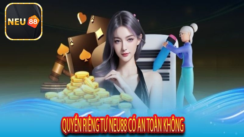 Quyền Riêng Tư Neu88 Có An Toàn Không