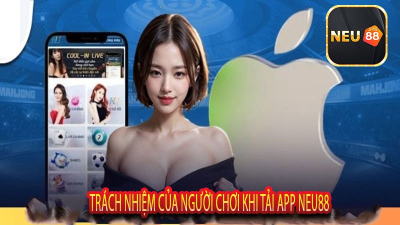 Trách Nhiệm Của Người Chơi Khi Tải App Neu88