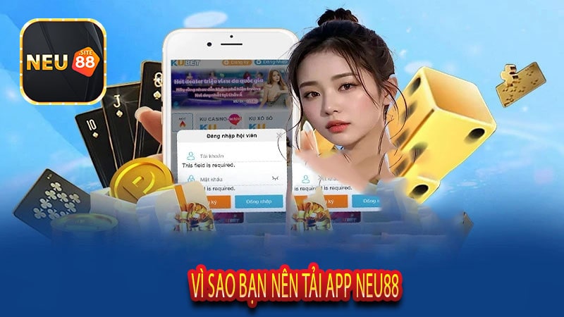 Vì sao bạn nên tải app Neu88